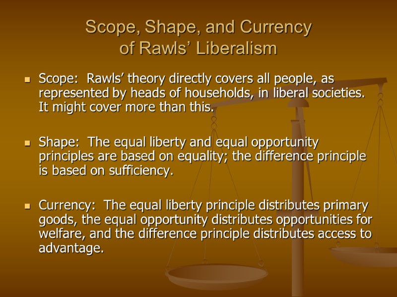 Scope, Shape, and Currency of Rawls’ Liberalism Scope:  Rawls’ theory directly covers all
